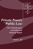 Private Power, Public Law: The Globalization of Intellectual Property Rights (Cambridge Studies in International Relations)