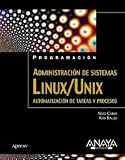 Administracion de sitemas Linux / Unix/ Linux Unix System Administration: Automatizacion De Tareas Y Procesos/ Task Automation and Processes (Spanish Edition)