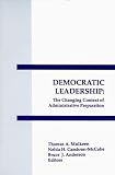 Democratic Leadership: The Changing Context of Administrative Preparation (Interpretive Perspectives on Education and Policy)