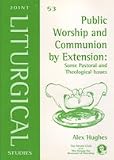 Public Worship and Communion by Extension: Some Pastoral and Theological Issues (Joint Liturgical Studies)
