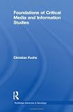 Foundations of Critical Media and Information Studies (Routledge Advances in Sociology)