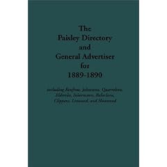 The Paisley Directory and General Advertiser for 1889-1890: Including Renfrew, Johnstone, Quarrelton, Elderslie, Inkermann, Balaclava, Clippens, Linwood, and Howwood (Streets ago)