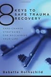 8 Keys to Safe Trauma Recovery: Take-Charge Strategies to Empower Your Healing [Paperback]