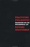 Practicing Philosophy: Pragmatism and the Philosophical Life