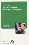 Business-Etikette für erfolgreiche Steuerberater. Perfektes Auftreten in Büro und Beruf