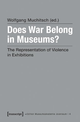 Does War Belong in Museums?: The Representation of Violence in Exhibitions (Edition Museumsakademie Joanneum)