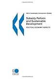 Subsidy Reform and Sustainable Development, Political Economy Aspect: Political Economy Aspects (Oecd Sustainalble Development Studies)-