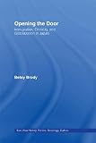 Opening the Doors: Immigration, Ethnicity, and Globalization in Japan (East Asia: History, Politics, Sociology and Culture)
