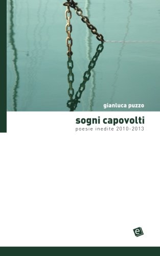 Sogni Capovolti: Poesie inedite 2010-2013 (Italian Edition)
