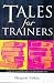 Tales for Trainers: Using Stories and Metaphors to Facilitate Learning