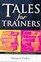 Tales for Trainers: Using Stories and Metaphors to Facilitate Learning