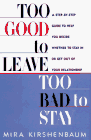 Too Good to Leave, Too Bad to Stay: A Step-by- Step Guide to Help You Decide Whether Stay or Get out Your Relationship