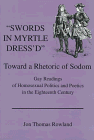 Swords in Myrtle Dress'd: Toward a Rhetoric of Sodom: Gay Readings of Homosexual Politics and Poetics in the Eighteenth Century