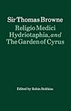 Religio Medici, Hydriotaphia, and The Garden of Cyrus (Oxford Paperback English Texts)