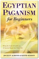 Egyptian Paganism for Beginners: Bring the Gods and Goddesses of Ancient Egypt into Daily Life
