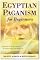 Egyptian Paganism for Beginners: Bring the Gods and Goddesses of Ancient Egypt into Daily Life