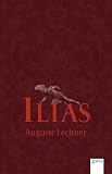 Ilias: Der Untergang Trojas - Auguste Lechner