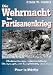 Die Wehrmacht im Partisanenkrieg: Militarische und volkerrechtliche Darlegungen zur Kriegfuhrung im Osten by Franz Wilhelm Seidler ISBN 3932381041