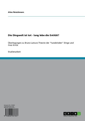 Die Dingwelt ist tot - lang lebe die Entität?: Überlegungen zu Bruno Latours Theorie der 