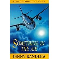 Something in the Air: Over 100 Sensational UFO Encounters with Aircraft