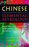 Chinese Elemental Astrology: How the Five Elements and Your Animal Sign Influence Your Life