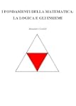 I FONDAMENTI DELLA MATEMATICA: LA LOG...