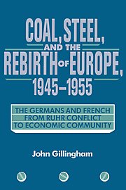 Coal, Steel, and the Rebirth of Europe, 1945-1955: The Germans and French from Ruhr Conflict to Economic Community