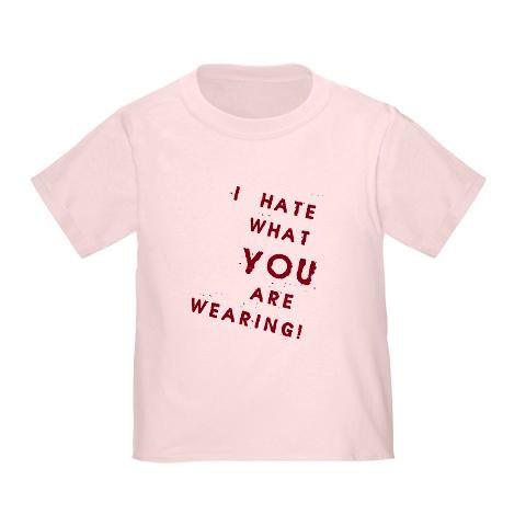 I HATE what YOU are Wearing Toddler TShir Funny Toddler TShirt by CafePress = Nerdy TShirt 31WOjVWiZCL I HATE what YOU are Wearing Toddler TShir Funny Toddler TShirt by CafePress = Nerdy TShirt