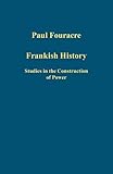 Frankish history : studies in the construction of power