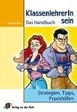 KlassenlehrerIn sein: Das Handbuch. Strategien, Tipps, Praxishilfen. Für alle Schulstufen