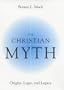 The Christian Myth: Origins, Logic, and Legacy