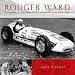 Rodger Ward: Superstar of American Racing's Golden Age