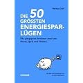 Die 50 gr��ten Energiespar-L�gen: Die g�ngigsten Irrt�mer rund um Strom, Sprit und Heizen