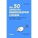 Die 50 gr��ten Energiespar-L�gen: Die g�ngigsten Irrt�mer rund um Strom, Sprit und Heizen