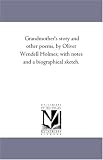  : Grandmother\'s story and other poems, by Oliver Wendell Holmes; with notes and a biographical sketch.