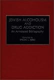 Jewish Alcoholism and Drug Addiction: An Annotated Bibliography (Bibliographies and Indexes in Ethnic Studies)