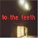 To the Teeth