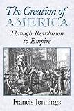 The Creation of America: Through Revolution to Empire