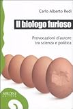 Il biologo furioso. Provocazioni d'autore tra scienza e politica