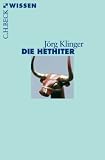 Die Hethiter: Geschichte - Gesellschaft - Kultur - J&ouml;rg Klinger