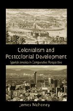 Colonialism and Postcolonial Development: Spanish America in...