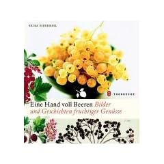 Eine Hand voll Beeren. Bilder und Geschichten fruchtiger Gen�sse