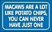 MACAWS ARE A LOT LIKE POTATO CHIPS, YOU CAN NEVER HAVE JUST ONE Hooded Sweatshirt (Hoodie) (Various Colors Available)