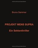 Projekt Mens Supra: Ein Sektenthriller - Bruno Sammer