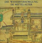 Geschichte der Wasserversorgung, Bd.4, Die Wasserversorgung im Mittelalter - Klaus Grewe