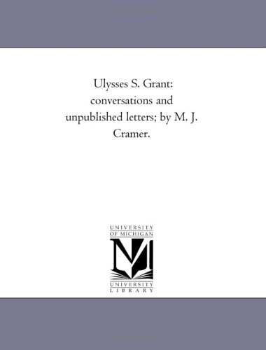 Ulysses S. Grant: conversations and unpublished letters; by M. J. Cramer.