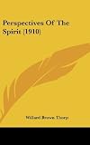 Perspectives Of The Spirit (1910) [Hardcover] [2010] Willard Brown Thorp
