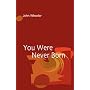 You Were Never Born