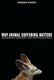 Why Animal Suffering Matters: Philosophy, Theology, and Practical Ethics