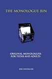 The Monologue Bin: Original Monologues for Teens and Adults